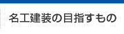 名工建装の目指すもの